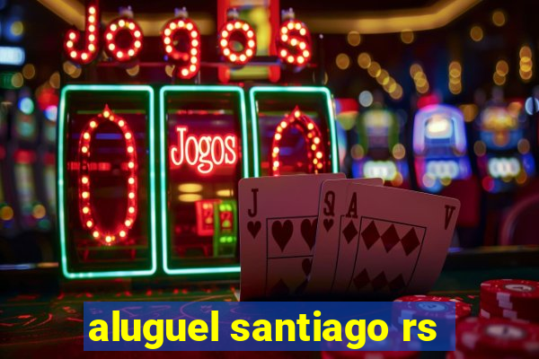 aluguel santiago rs